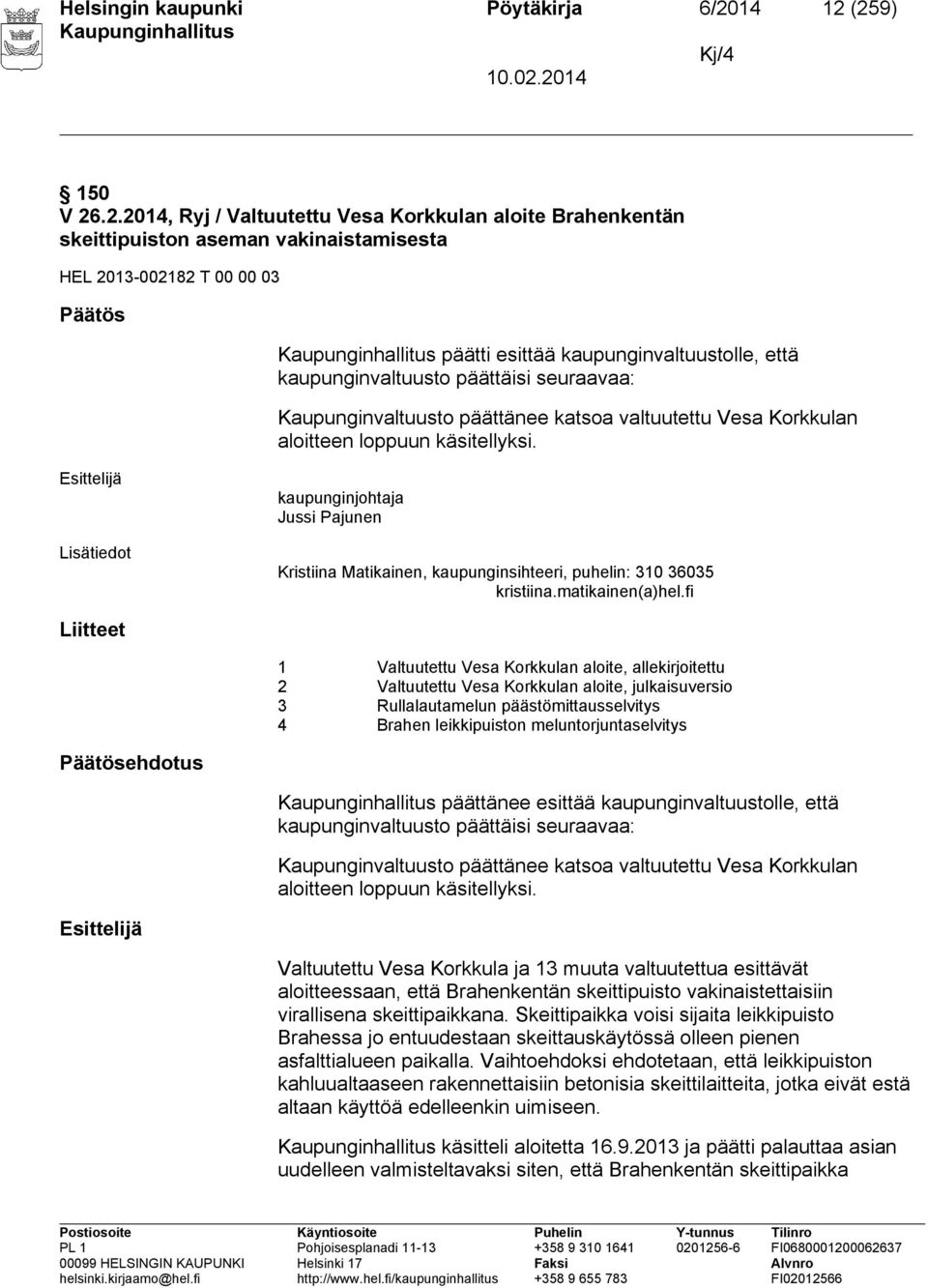 (259) Kj/4 150 V 26.2.2014, Ryj / Valtuutettu Vesa Korkkulan aloite Brahenkentän skeittipuiston aseman vakinaistamisesta HEL 2013-002182 T 00 00 03 Päätös päätti esittää kaupunginvaltuustolle, että