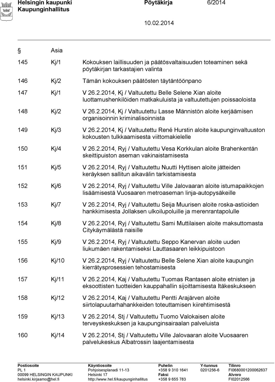 2.2014, Kj / Valtuutettu René Hurstin aloite kaupunginvaltuuston kokousten tulkkaamisesta viittomakielelle 150 Kj/4 V 26.2.2014, Ryj / Valtuutettu Vesa Korkkulan aloite Brahenkentän skeittipuiston aseman vakinaistamisesta 151 Kj/5 V 26.