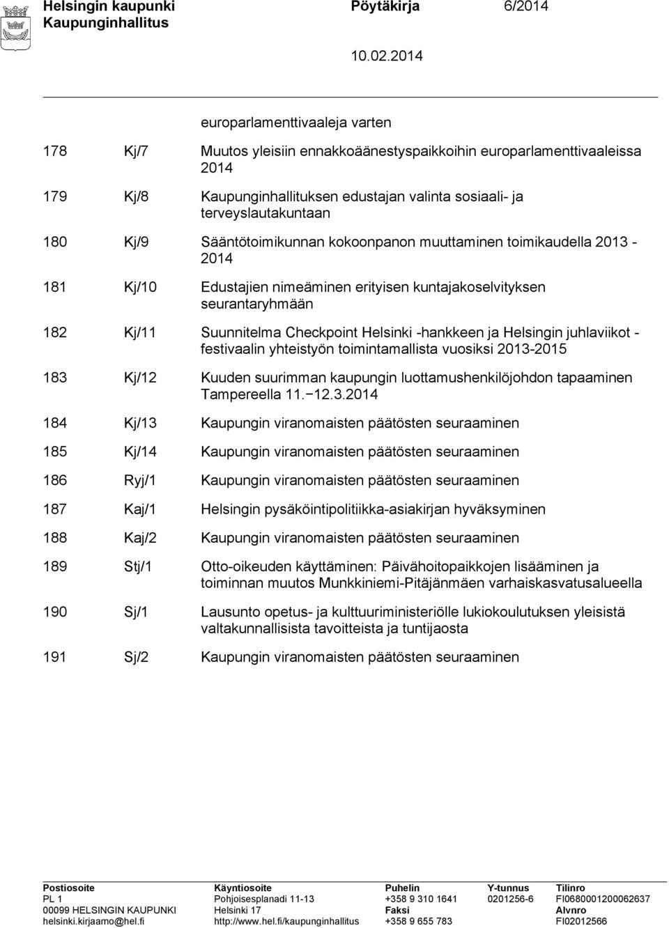 Suunnitelma Checkpoint Helsinki -hankkeen ja Helsingin juhlaviikot - festivaalin yhteistyön toimintamallista vuosiksi 2013-2015 183 Kj/12 Kuuden suurimman kaupungin luottamushenkilöjohdon tapaaminen