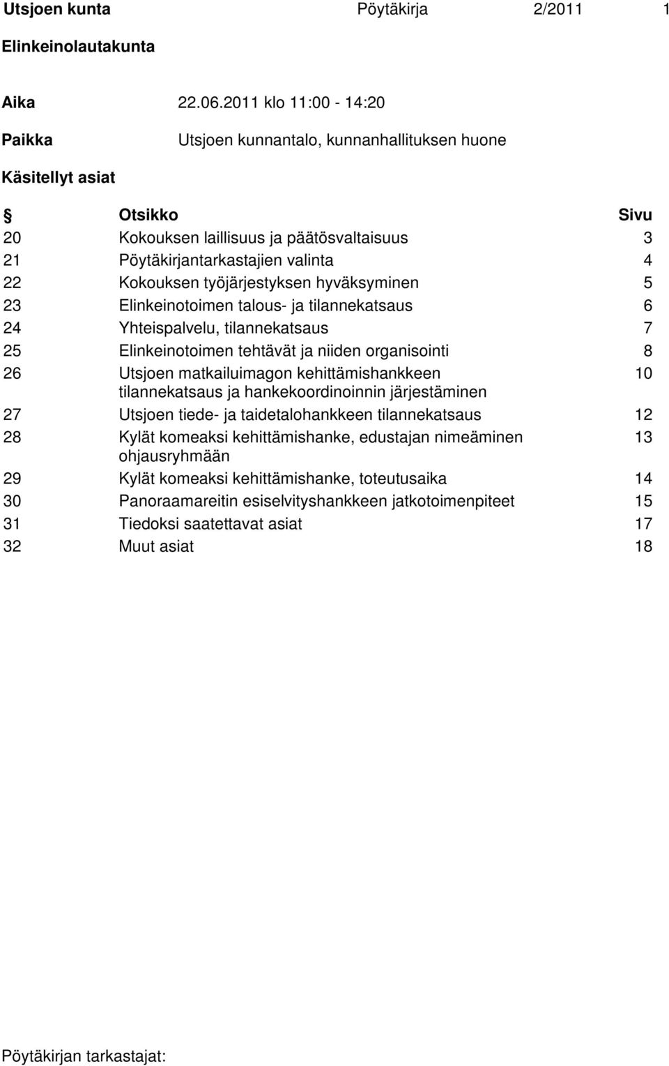 työjärjestyksen hyväksyminen 5 23 Elinkeinotoimen talous- ja tilannekatsaus 6 24 Yhteispalvelu, tilannekatsaus 7 25 Elinkeinotoimen tehtävät ja niiden organisointi 8 26 Utsjoen matkailuimagon