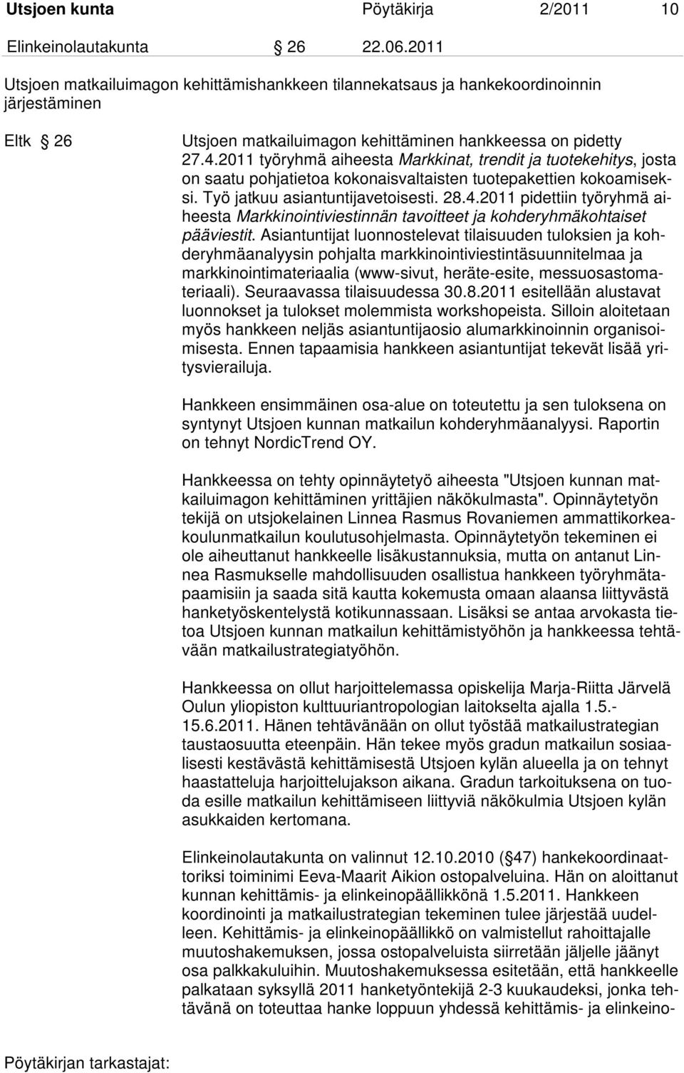 2011 työryhmä aiheesta Markkinat, trendit ja tuotekehitys, josta on saatu pohjatietoa kokonaisvaltaisten tuotepakettien kokoamiseksi. Työ jatkuu asiantuntijavetoisesti. 28.4.