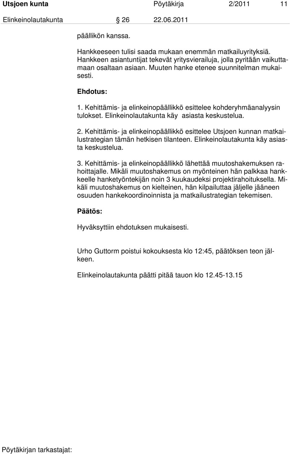 Kehittämis- ja elinkeinopäällikkö esittelee kohderyhmäanalyysin tulokset. Elinkeinolautakunta käy asiasta keskustelua. 2.