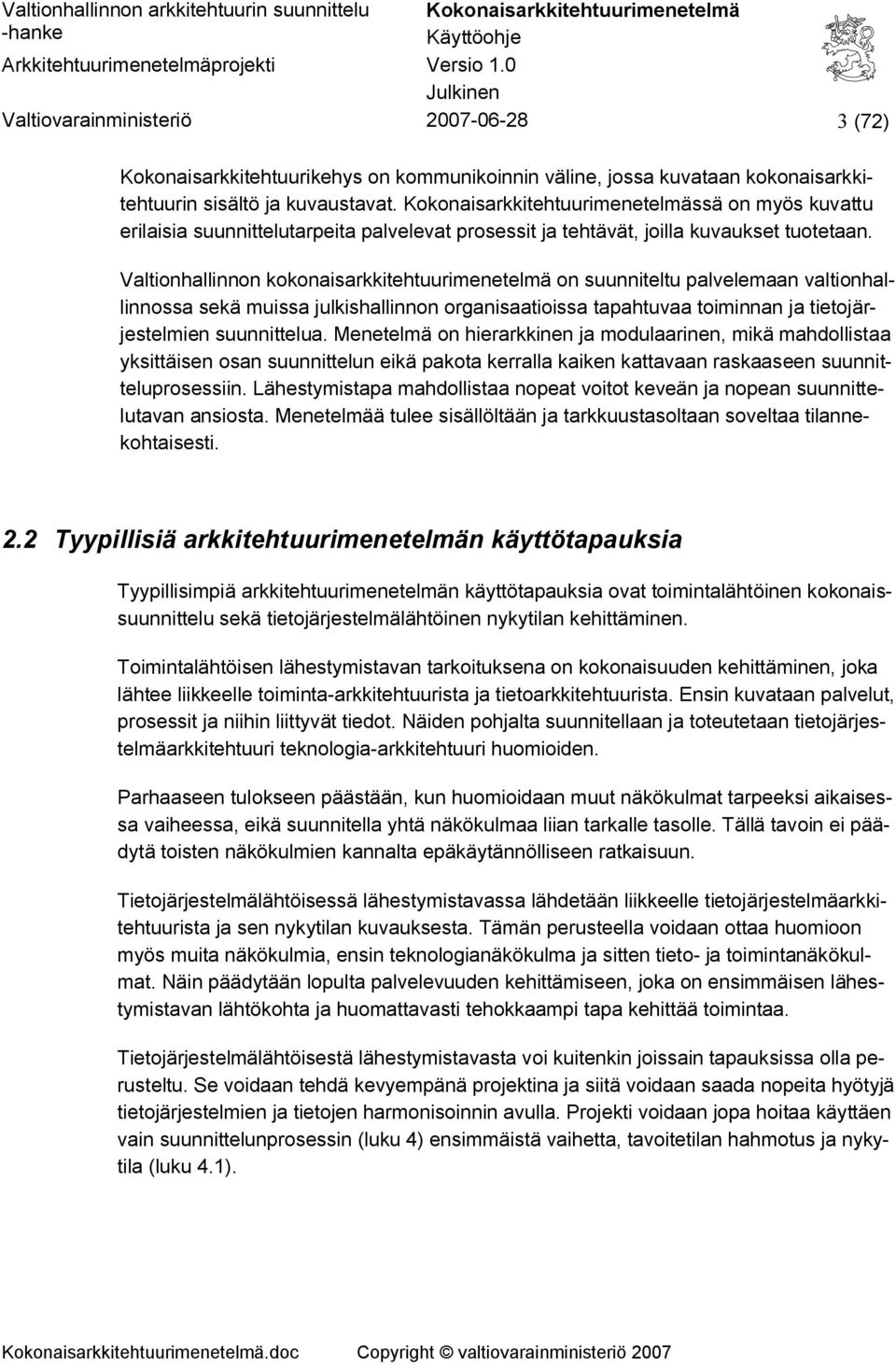 Valtionhallinnon kokonaisarkkitehtuurimenetelmä on suunniteltu palvelemaan valtionhallinnossa sekä muissa julkishallinnon organisaatioissa tapahtuvaa toiminnan ja tietojärjestelmien suunnittelua.