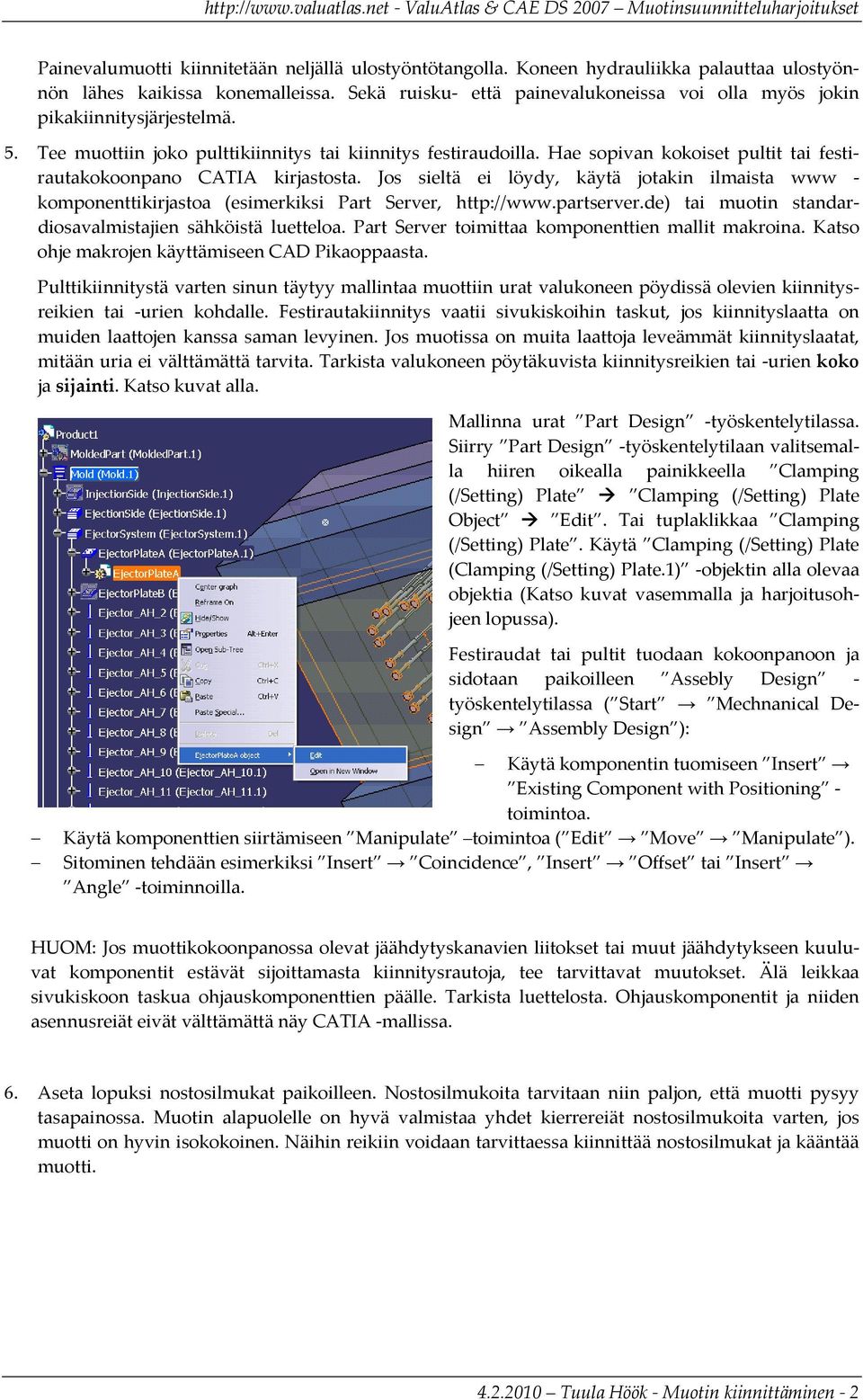 Hae sopivan kokoiset pultit tai festirautakokoonpano CATIA kirjastosta. Jos sieltä ei löydy, käytä jotakin ilmaista www komponenttikirjastoa (esimerkiksi Part Server, http://www.partserver.