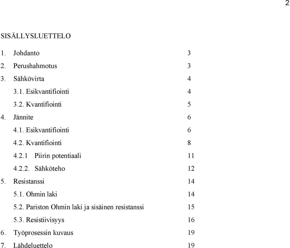 2.2. Sähköteho 12 5. Resistanssi 14 5.1. Ohmin laki 14 5.2. Pariston Ohmin laki ja sisäinen resistanssi 15 5.