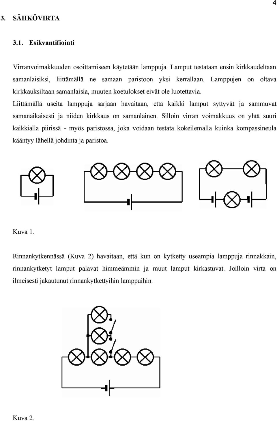 Liittämällä useita lamppuja sarjaan havaitaan, että kaikki lamput syttyvät ja sammuvat samanaikaisesti ja niiden kirkkaus on samanlainen.