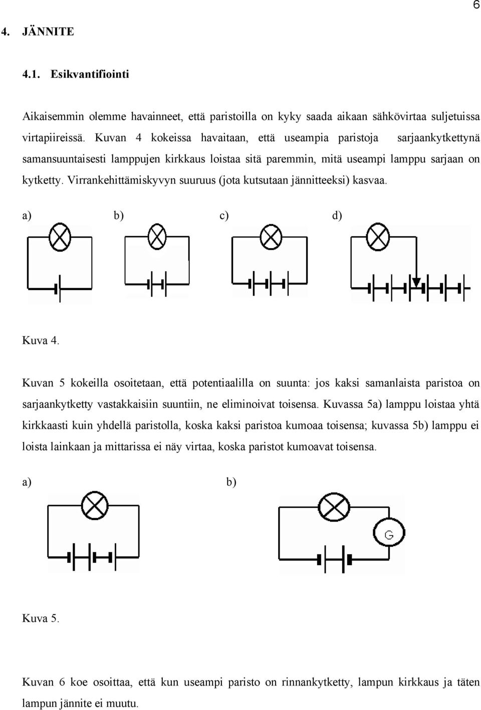 Virrankehittämiskyvyn suuruus (jota kutsutaan jännitteeksi) kasvaa. a) b) c) d) Kuva 4.