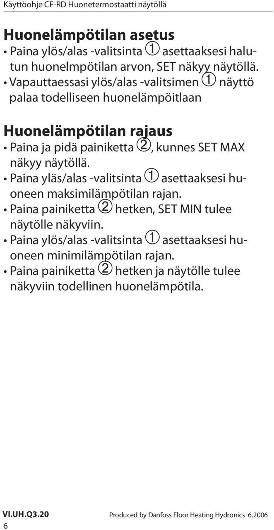 näytöllä. Paina yläs/alas -valitsinta asettaaksesi huoneen maksimilämpötilan rajan. Paina painiketta hetken, SET MIN tulee näytölle näkyviin.