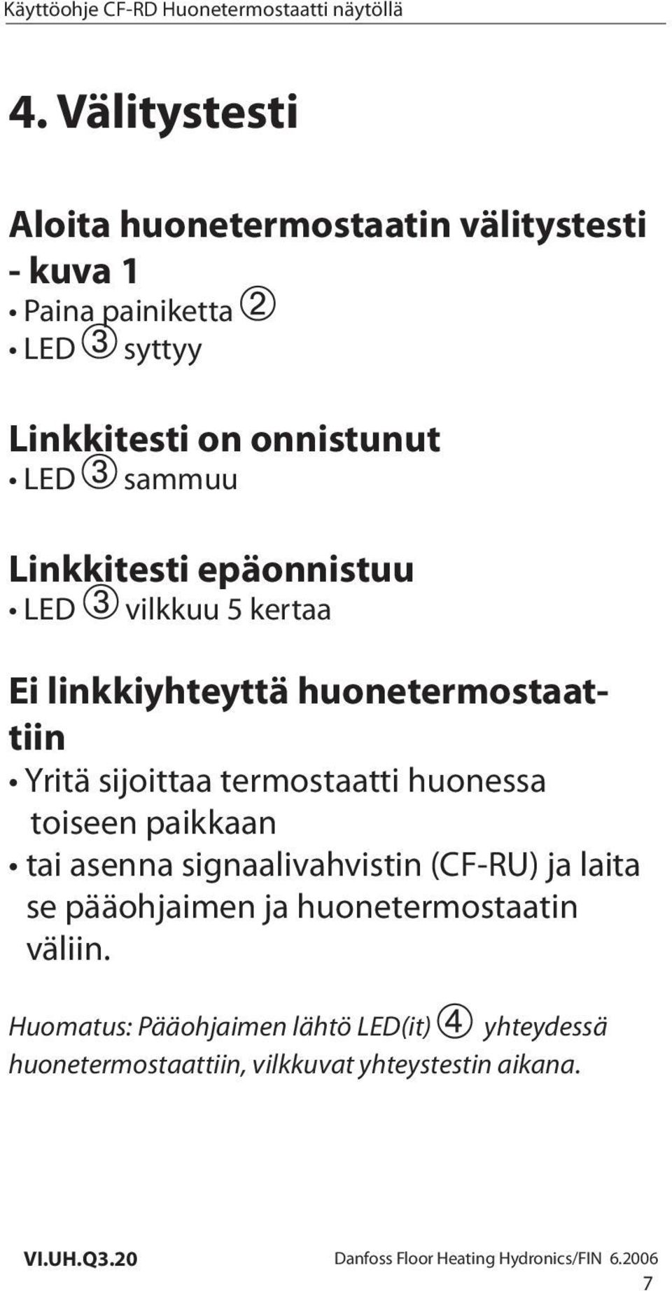 toiseen paikkaan tai asenna signaalivahvistin (CF-RU) ja laita se pääohjaimen ja huonetermostaatin väliin.