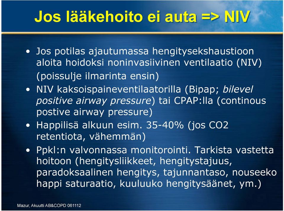 postive airway pressure) Happilisä alkuun esim. 35-40% (jos CO2 retentiota, vähemmän) Ppkl:n valvonnassa monitorointi.