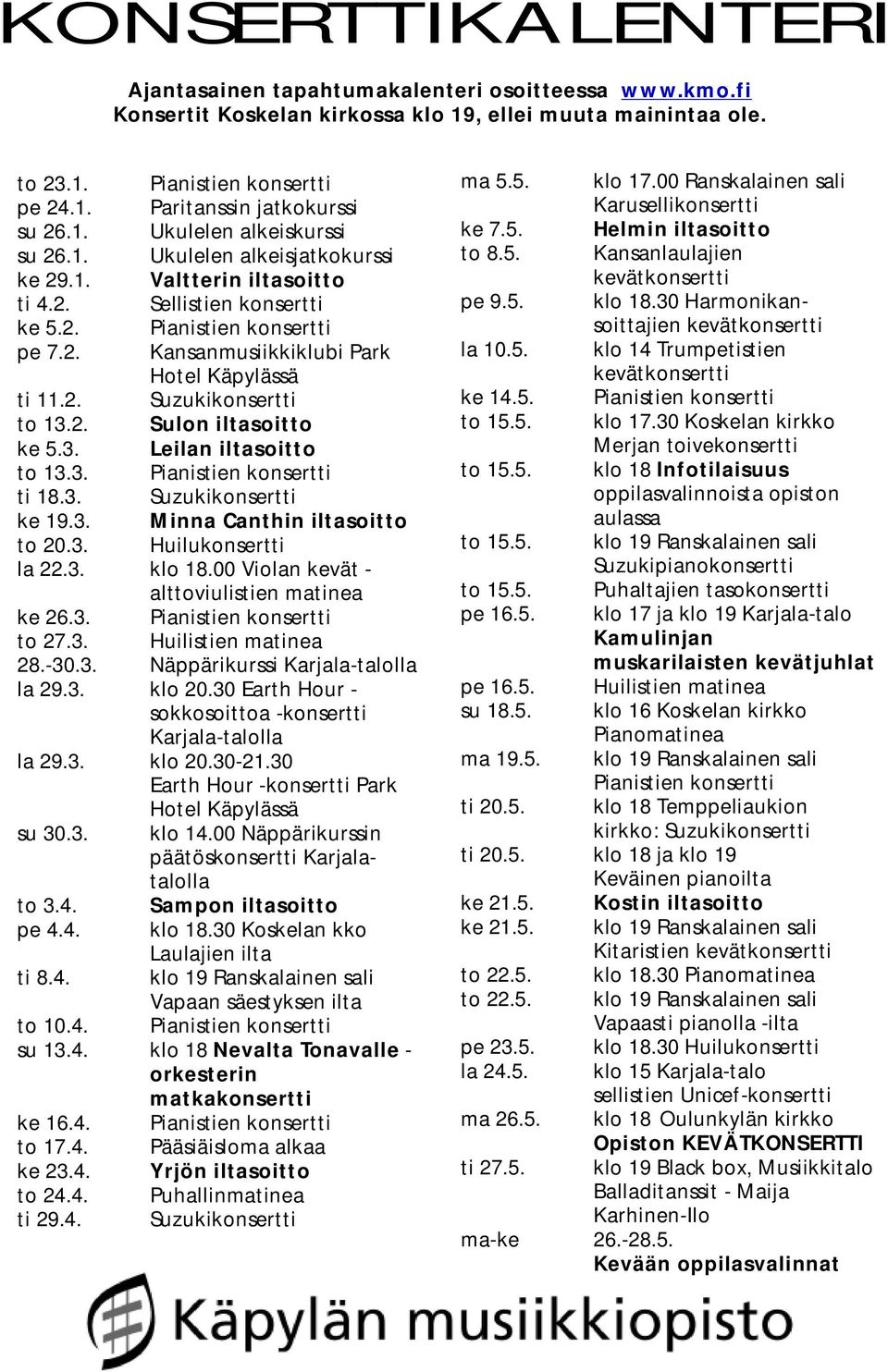 2. Suzukikonsertti to 13.2. Sulon iltasoitto ke 5.3. Leilan iltasoitto to 13.3. Pianistien konsertti ti 18.3. Suzukikonsertti ke 19.3. Minna Canthin iltasoitto to 20.3. Huilukonsertti la 22.3. klo 18.