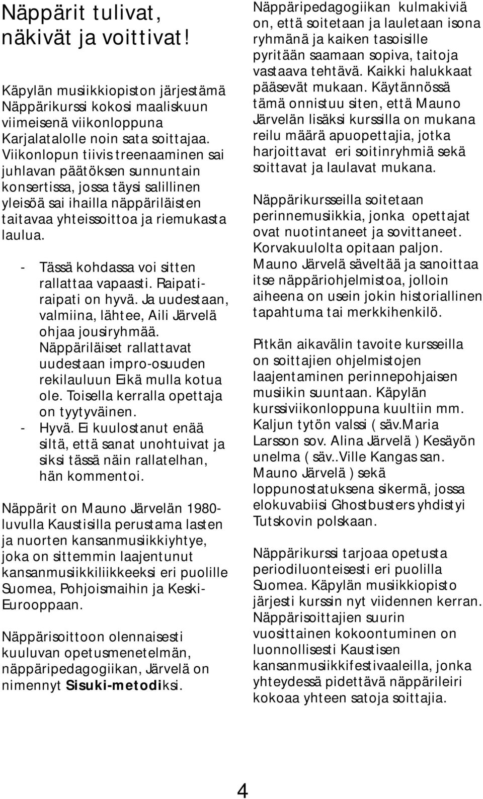 - Tässä kohdassa voi sitten rallattaa vapaasti. Raipatiraipati on hyvä. Ja uudestaan, valmiina, lähtee, Aili Järvelä ohjaa jousiryhmää.