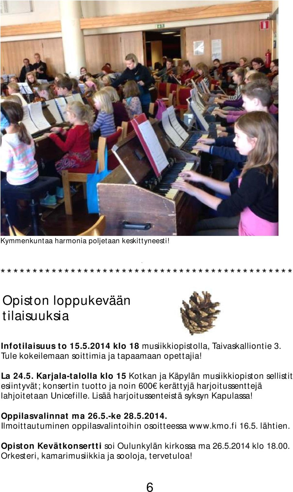 Lisää harjoitussenteistä syksyn Kapulassa! Oppilasvalinnat ma 26.5.-ke 28.5.2014. Ilmoittautuminen oppilasvalintoihin osoitteessa www.kmo.fi 16.5. lähtien.