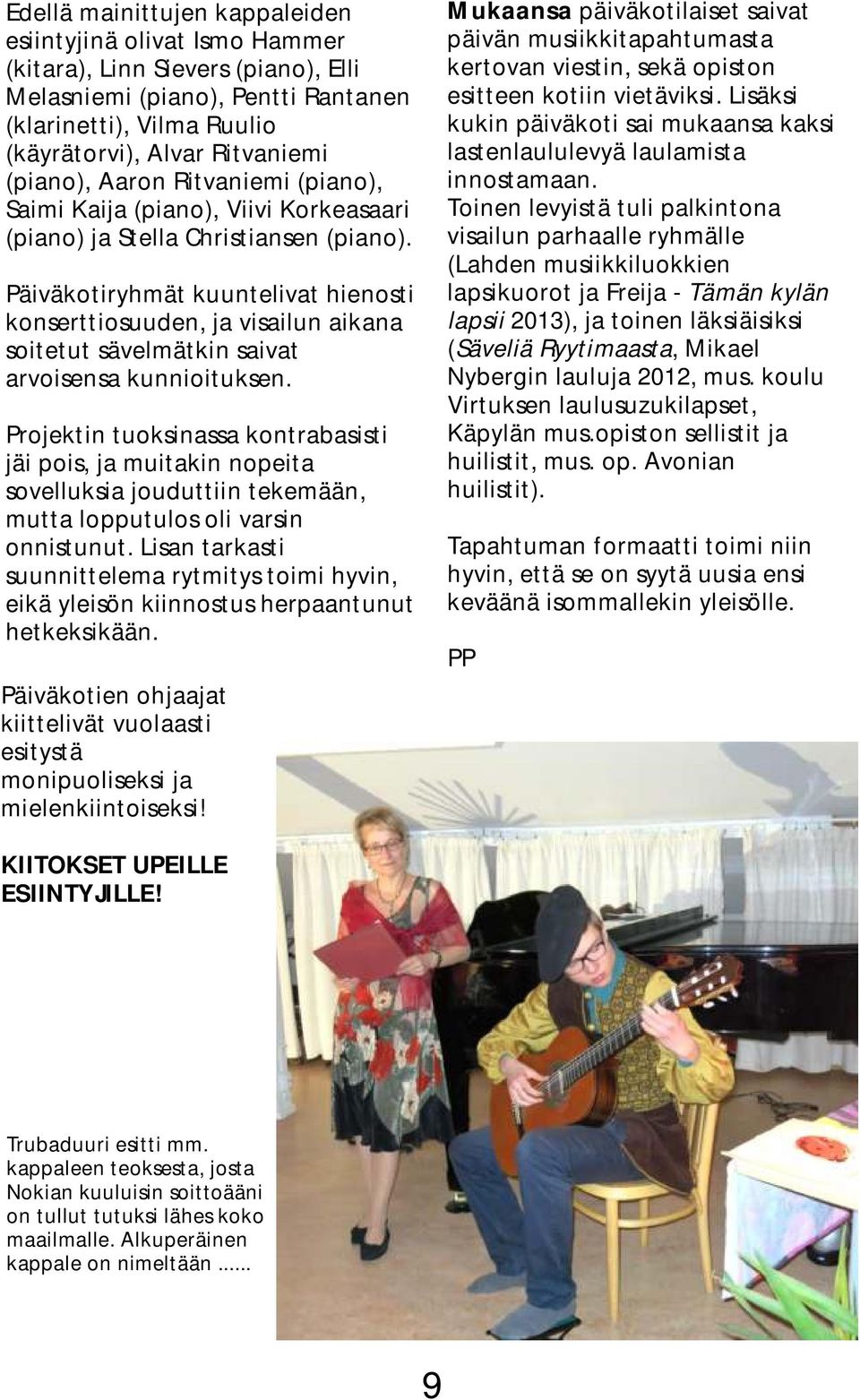 Päiväkotiryhmät kuuntelivat hienosti konserttiosuuden, ja visailun aikana soitetut sävelmätkin saivat arvoisensa kunnioituksen.