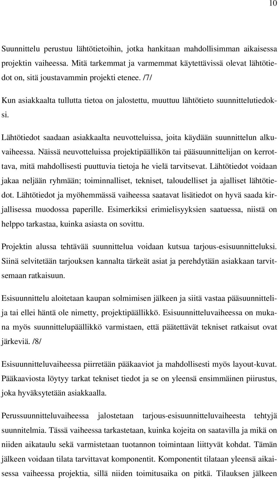Lähtötiedot saadaan asiakkaalta neuvotteluissa, joita käydään suunnittelun alkuvaiheessa.