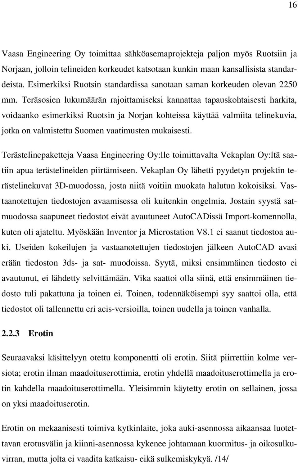Teräsosien lukumäärän rajoittamiseksi kannattaa tapauskohtaisesti harkita, voidaanko esimerkiksi Ruotsin ja Norjan kohteissa käyttää valmiita telinekuvia, jotka on valmistettu Suomen vaatimusten