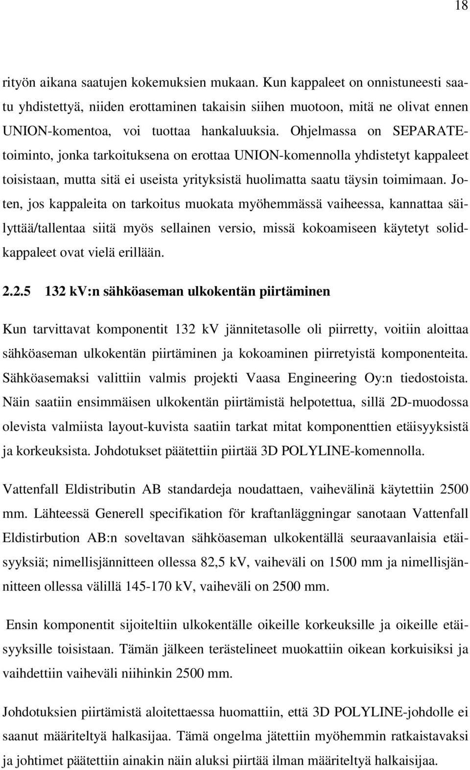 Ohjelmassa on SEPARATEtoiminto, jonka tarkoituksena on erottaa UNION-komennolla yhdistetyt kappaleet toisistaan, mutta sitä ei useista yrityksistä huolimatta saatu täysin toimimaan.