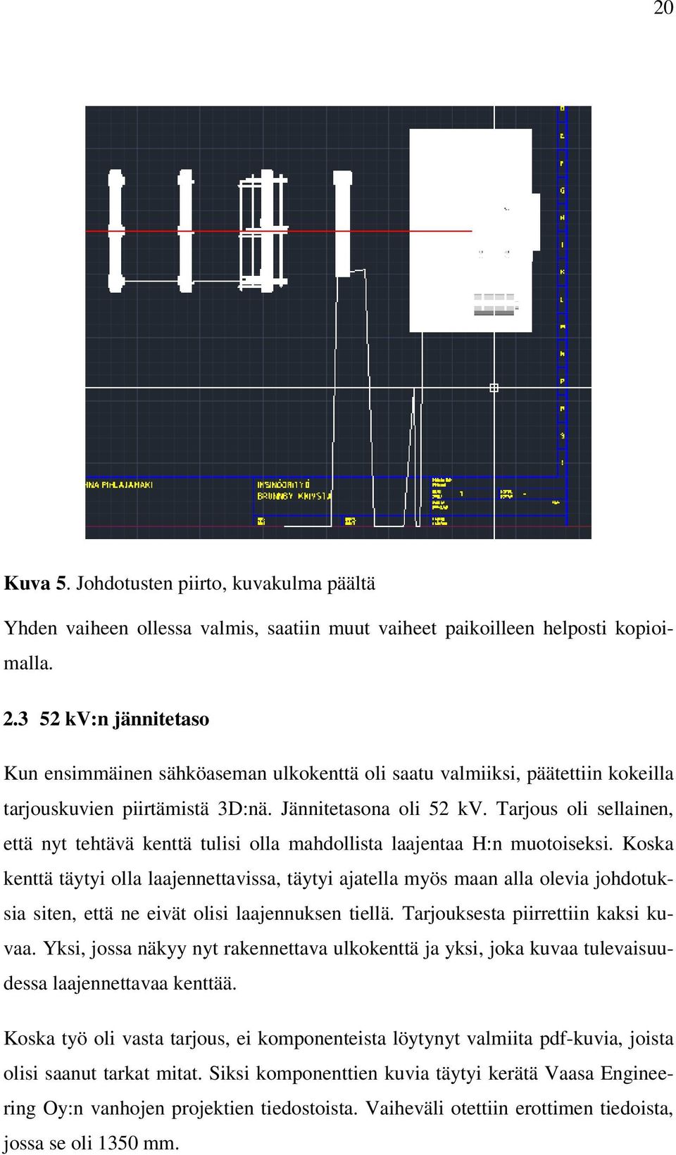 Tarjous oli sellainen, että nyt tehtävä kenttä tulisi olla mahdollista laajentaa H:n muotoiseksi.
