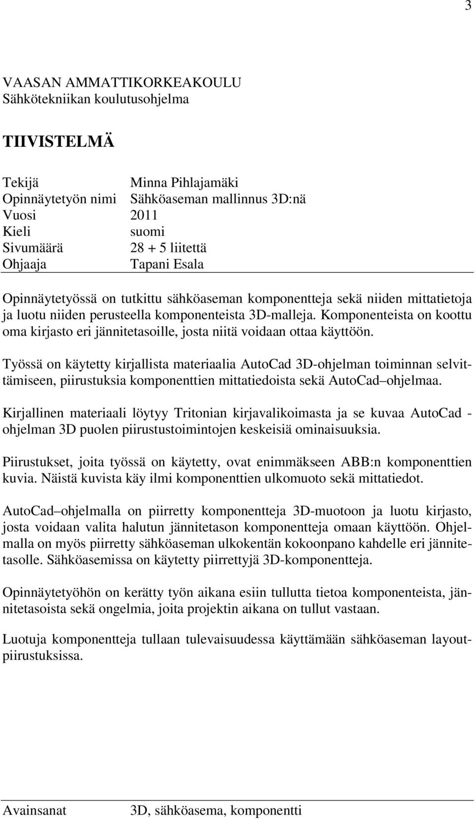 Komponenteista on koottu oma kirjasto eri jännitetasoille, josta niitä voidaan ottaa käyttöön.