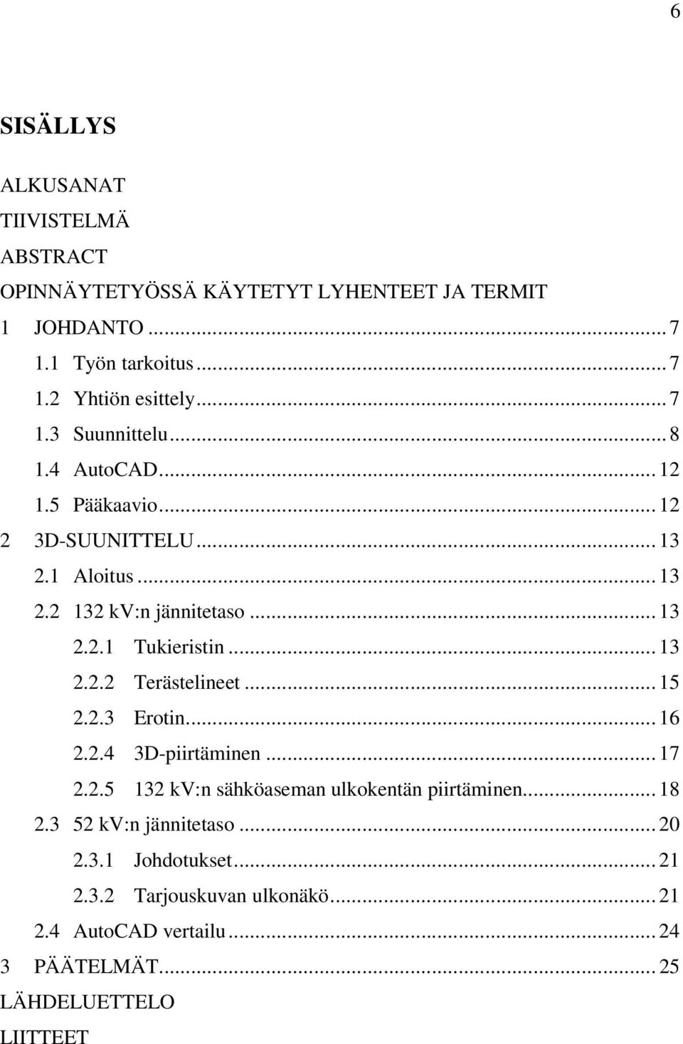 .. 13 2.2.2 Terästelineet... 15 2.2.3 Erotin... 16 2.2.4 3D-piirtäminen... 17 2.2.5 132 kv:n sähköaseman ulkokentän piirtäminen... 18 2.