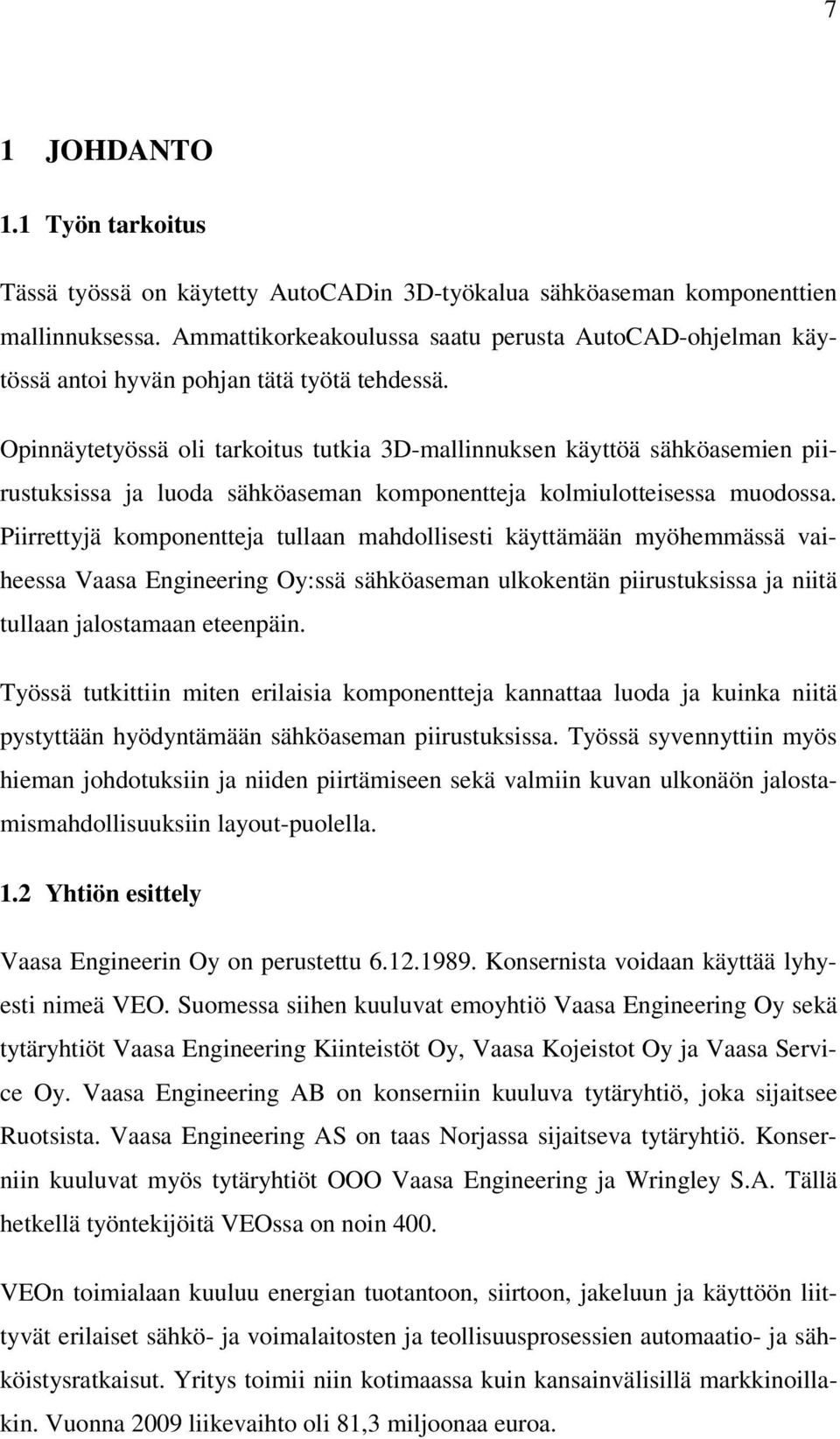 Opinnäytetyössä oli tarkoitus tutkia 3D-mallinnuksen käyttöä sähköasemien piirustuksissa ja luoda sähköaseman komponentteja kolmiulotteisessa muodossa.