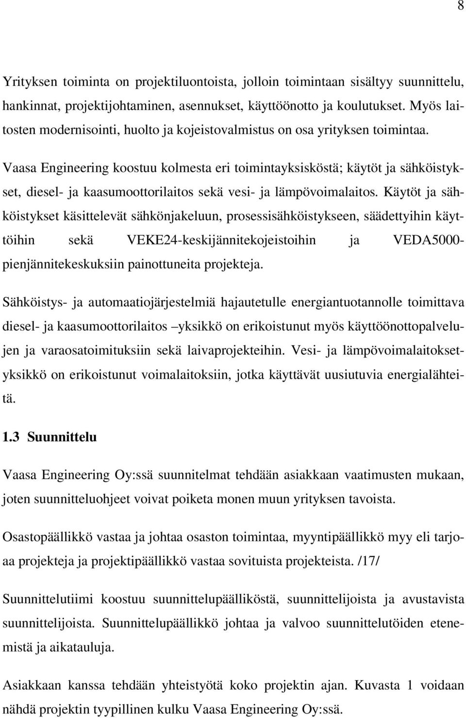 Vaasa Engineering koostuu kolmesta eri toimintayksisköstä; käytöt ja sähköistykset, diesel- ja kaasumoottorilaitos sekä vesi- ja lämpövoimalaitos.