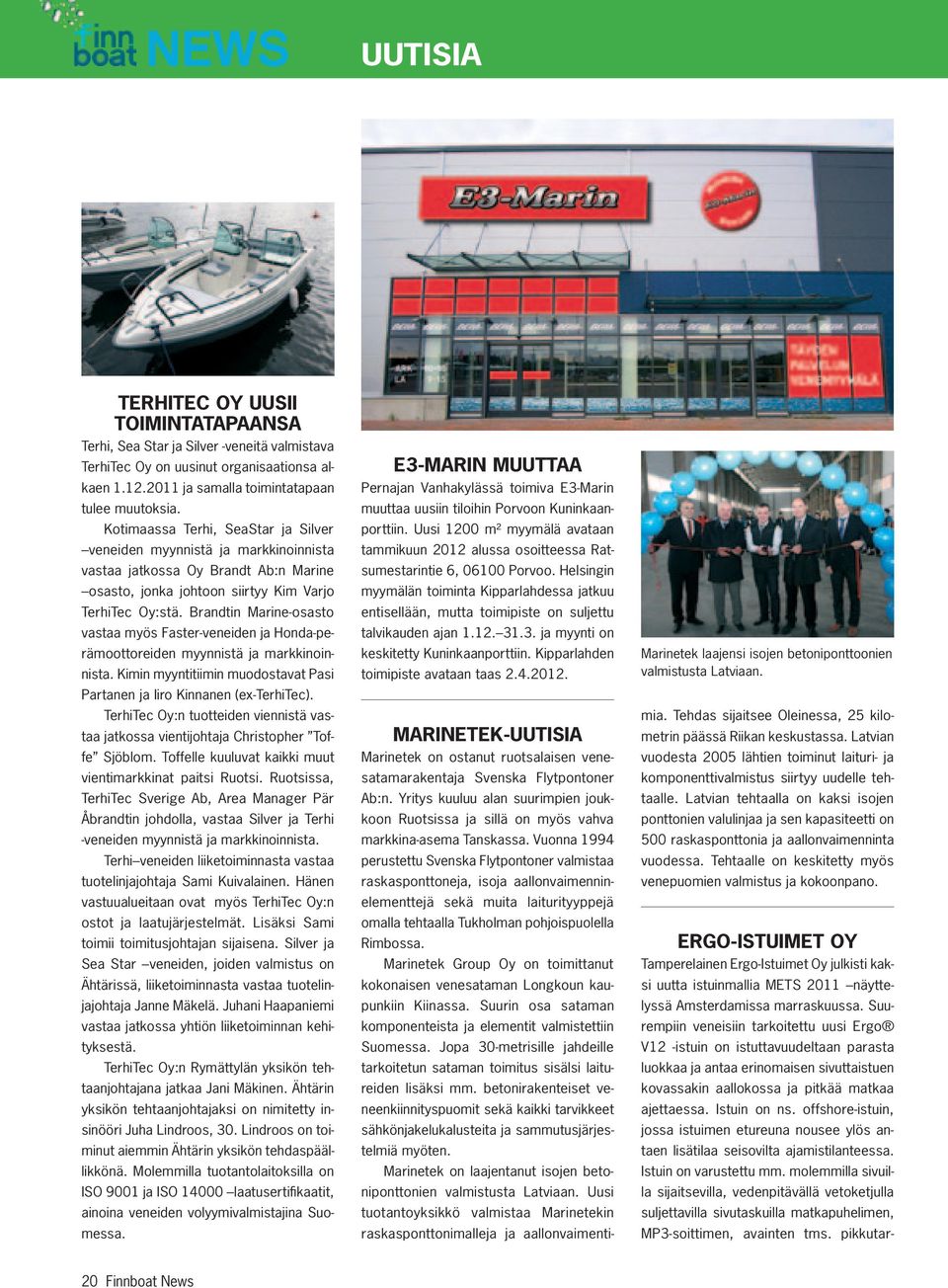 Brandtin Marine-osasto vastaa myös Faster-veneiden ja Honda-perämoottoreiden myynnistä ja markkinoinnista. Kimin myyntitiimin muodostavat Pasi Partanen ja Iiro Kinnanen (ex-terhitec).