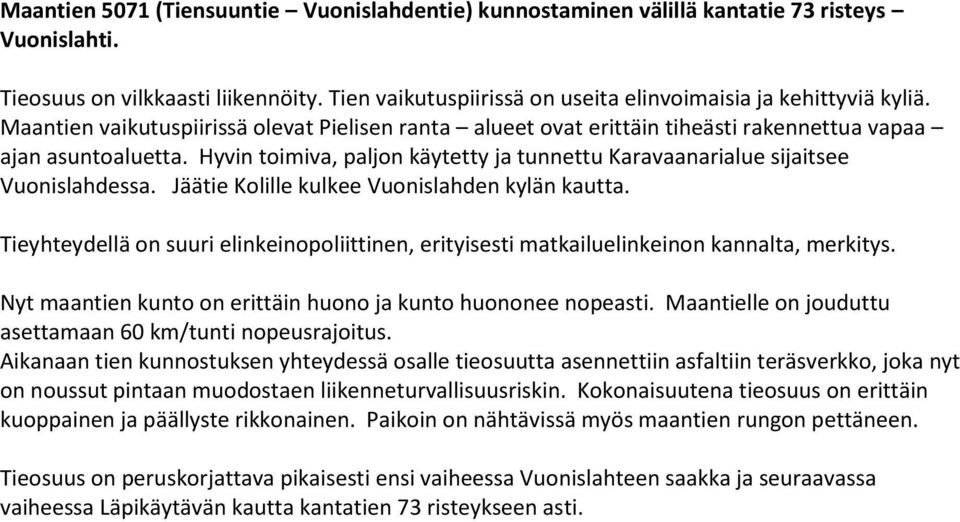 Hyvin toimiva, paljon käytetty ja tunnettu Karavaanarialue sijaitsee Vuonislahdessa. Jäätie Kolille kulkee Vuonislahden kylän kautta.