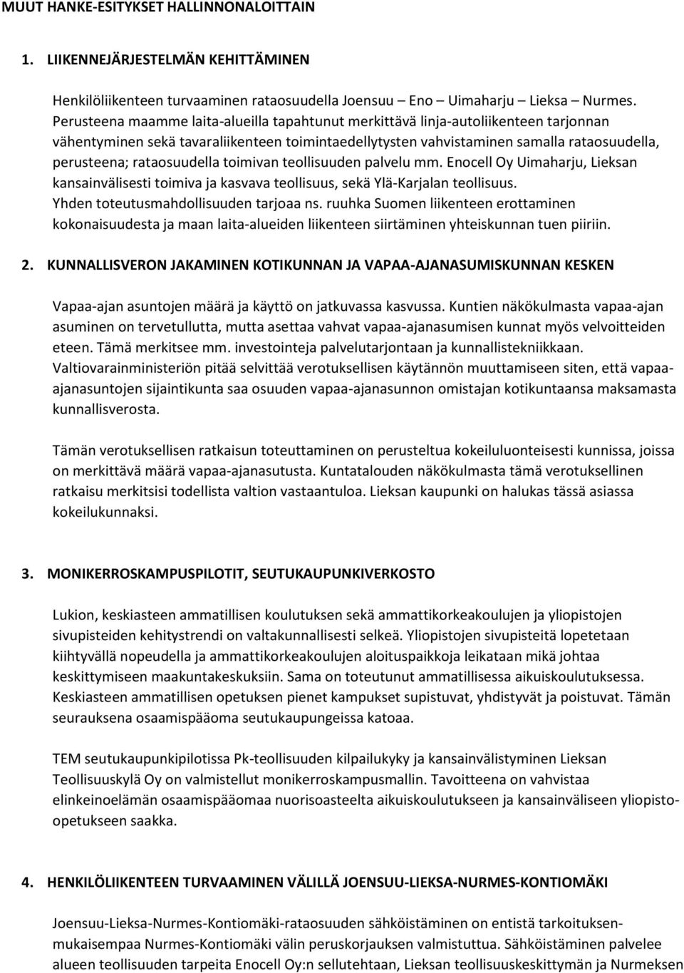 rataosuudella toimivan teollisuuden palvelu mm. Enocell Oy Uimaharju, Lieksan kansainvälisesti toimiva ja kasvava teollisuus, sekä Ylä-Karjalan teollisuus. Yhden toteutusmahdollisuuden tarjoaa ns.