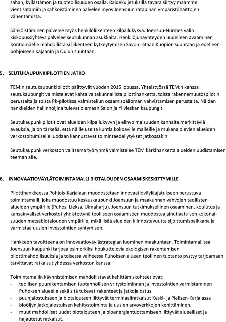 Henkilöjunayhteyden uudelleen avaaminen Kontiomäelle mahdollistaisi liikenteen kytkeytymisen Savon rataan Kuopion suuntaan ja edelleen pohjoiseen Kajaanin ja Oulun suuntaan. 5.