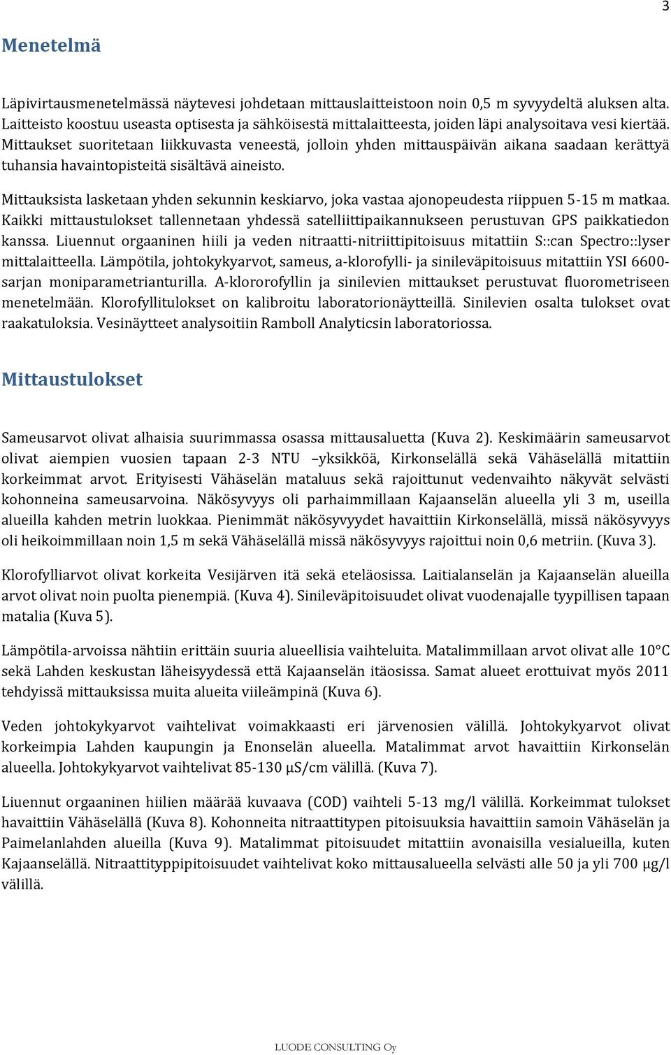 Mittaukset suoritetaan liikkuvasta veneestä, jolloin yhden mittauspäivän aikana saadaan kerättyä tuhansia havaintopisteitä sisältävä aineisto.