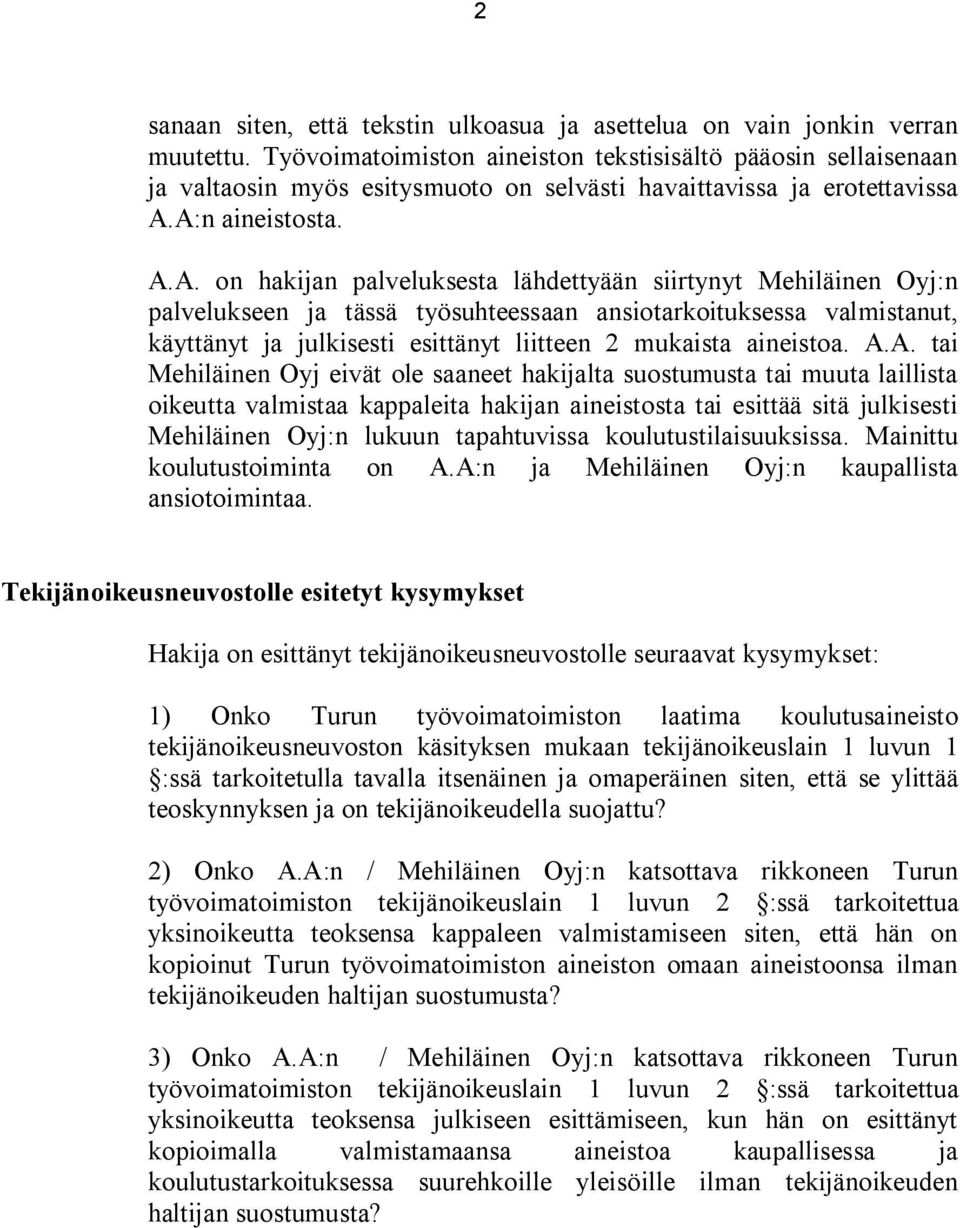 A:n aineistosta. A.A. on hakijan palveluksesta lähdettyään siirtynyt Mehiläinen Oyj:n palvelukseen ja tässä työsuhteessaan ansiotarkoituksessa valmistanut, käyttänyt ja julkisesti esittänyt liitteen