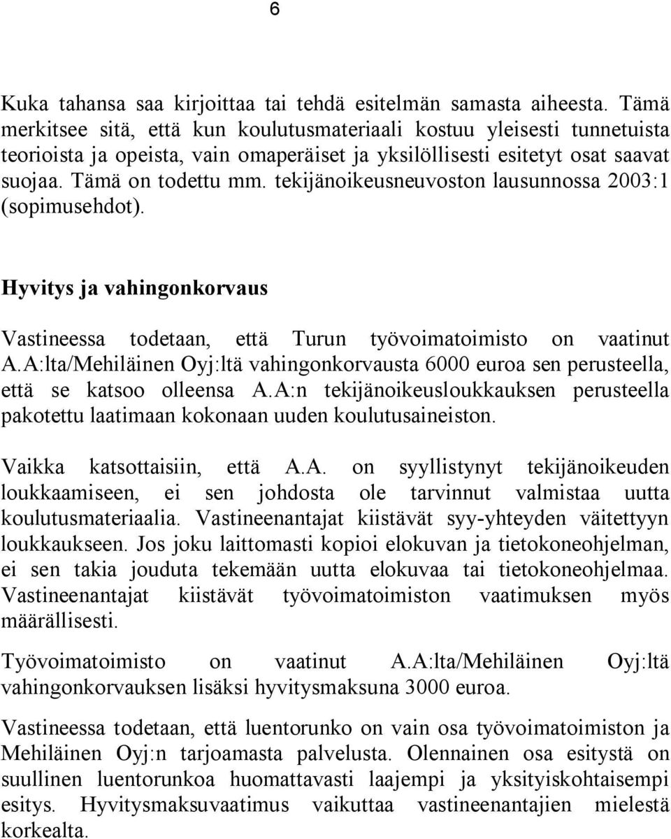 tekijänoikeusneuvoston lausunnossa 2003:1 (sopimusehdot). Hyvitys ja vahingonkorvaus Vastineessa todetaan, että Turun työvoimatoimisto on vaatinut A.