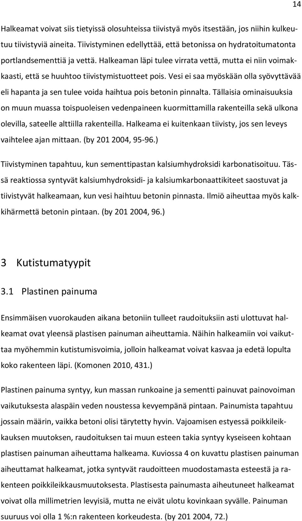 Vesi ei saa myöskään olla syövyttävää eli hapanta ja sen tulee voida haihtua pois betonin pinnalta.