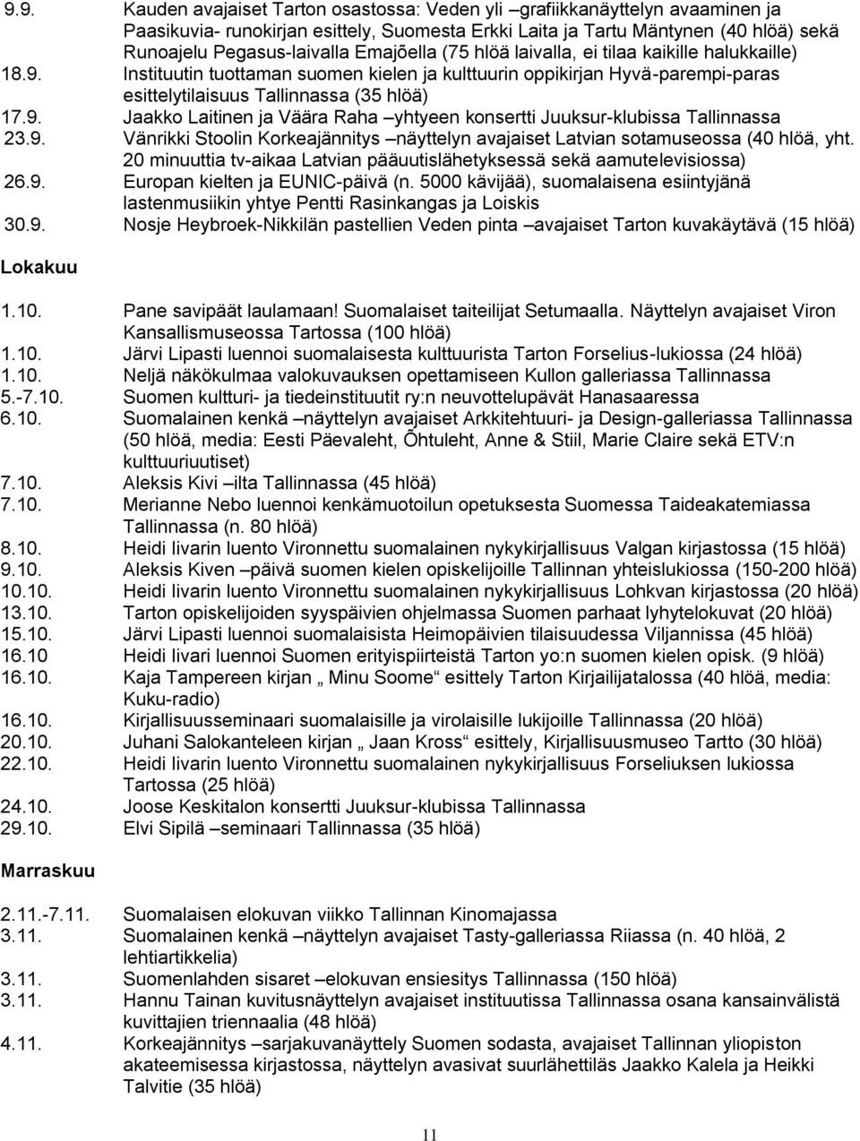 9. Vänrikki Stoolin Korkeajännitys näyttelyn avajaiset Latvian sotamuseossa (40 hlöä, yht. 20 minuuttia tv-aikaa Latvian pääuutislähetyksessä sekä aamutelevisiossa) 26.9. Europan kielten ja EUNIC-päivä (n.