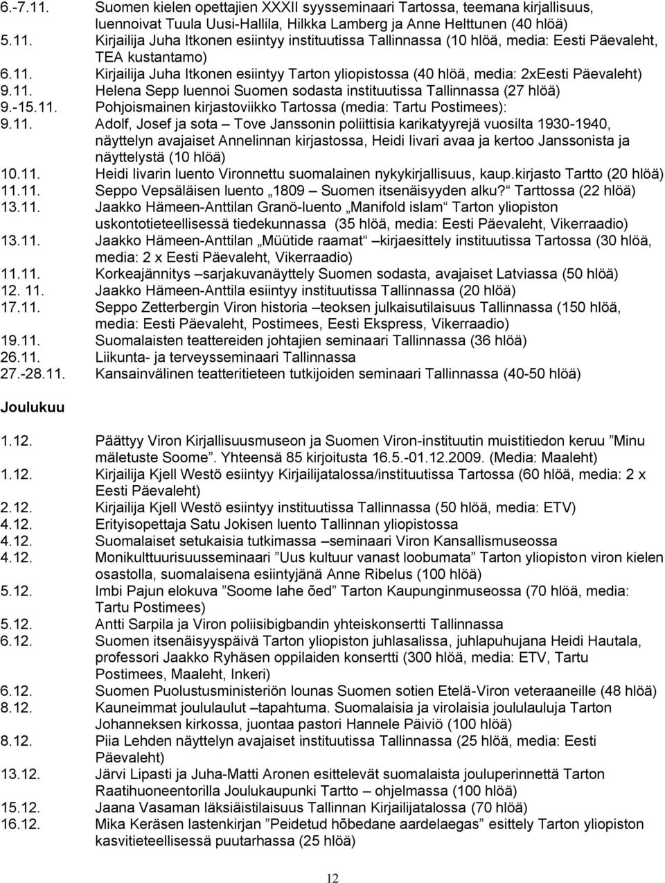 11. Adolf, Josef ja sota Tove Janssonin poliittisia karikatyyrejä vuosilta 1930-1940, näyttelyn avajaiset Annelinnan kirjastossa, Heidi Iivari avaa ja kertoo Janssonista ja näyttelystä (10 hlöä) 10.