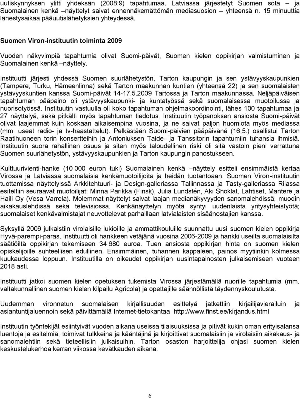 Suomen Viron-instituutin toiminta 2009 Vuoden näkyvimpiä tapahtumia olivat Suomi-päivät, Suomen kielen oppikirjan valmistuminen ja Suomalainen kenkä näyttely.