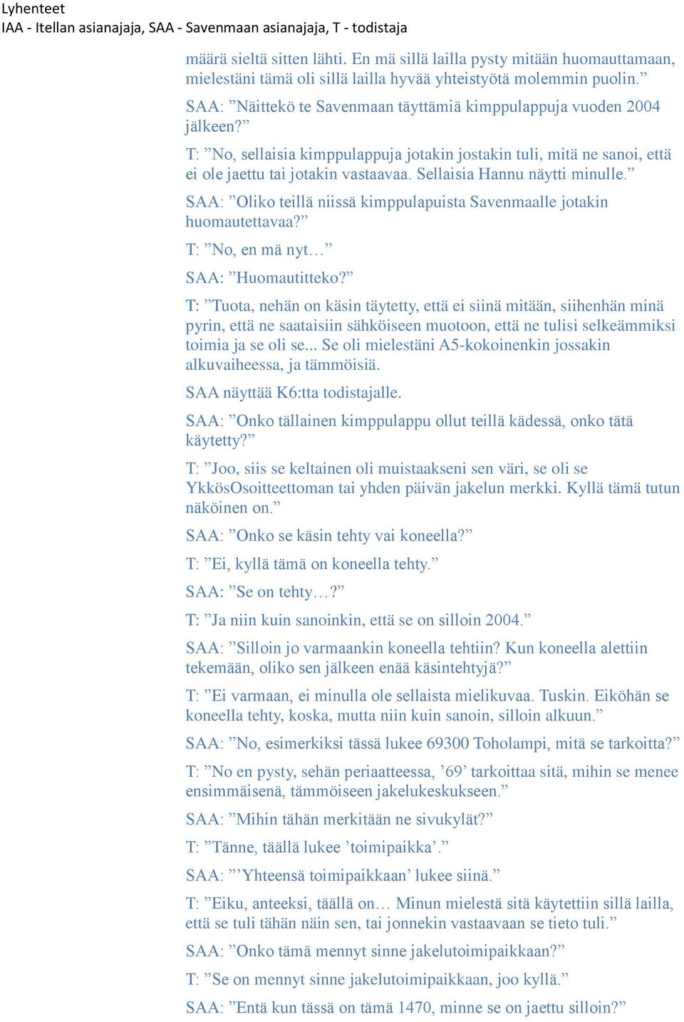 Sellaisia Hannu näytti minulle. SAA: Oliko teillä niissä kimppulapuista Savenmaalle jotakin huomautettavaa? T: No, en mä nyt SAA: Huomautitteko?