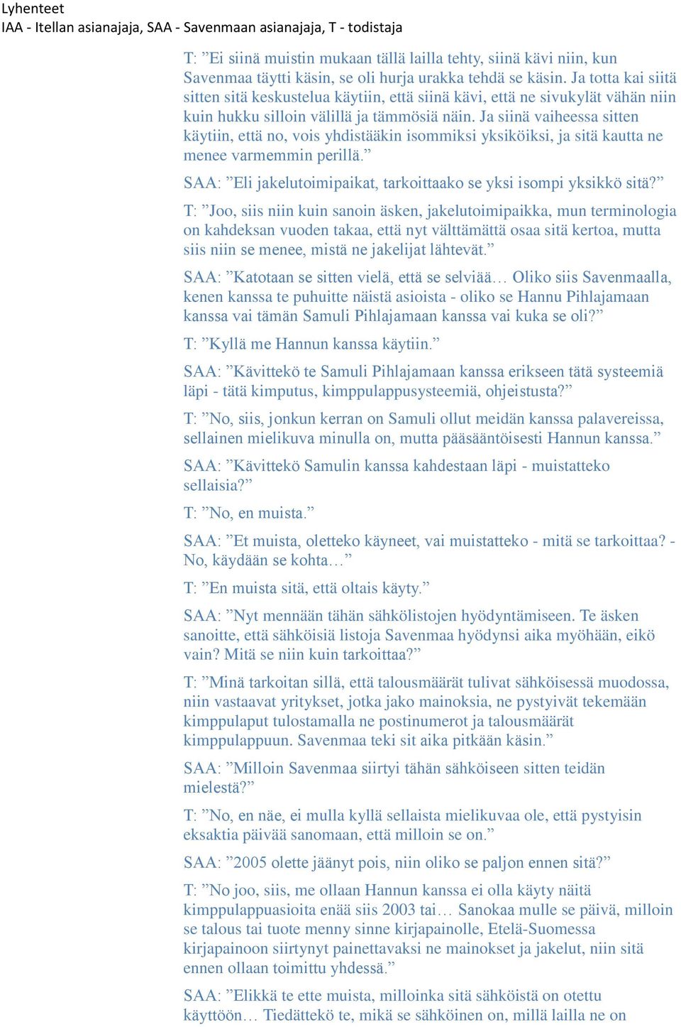 Ja siinä vaiheessa sitten käytiin, että no, vois yhdistääkin isommiksi yksiköiksi, ja sitä kautta ne menee varmemmin perillä. SAA: Eli jakelutoimipaikat, tarkoittaako se yksi isompi yksikkö sitä?