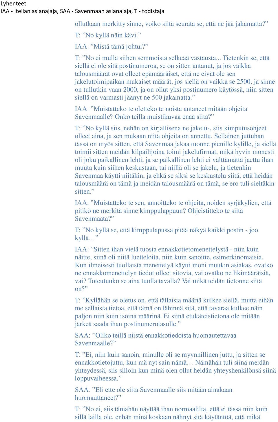 on vaikka se 2500, ja sinne on tullutkin vaan 2000, ja on ollut yksi postinumero käytössä, niin sitten siellä on varmasti jäänyt ne 500 jakamatta.