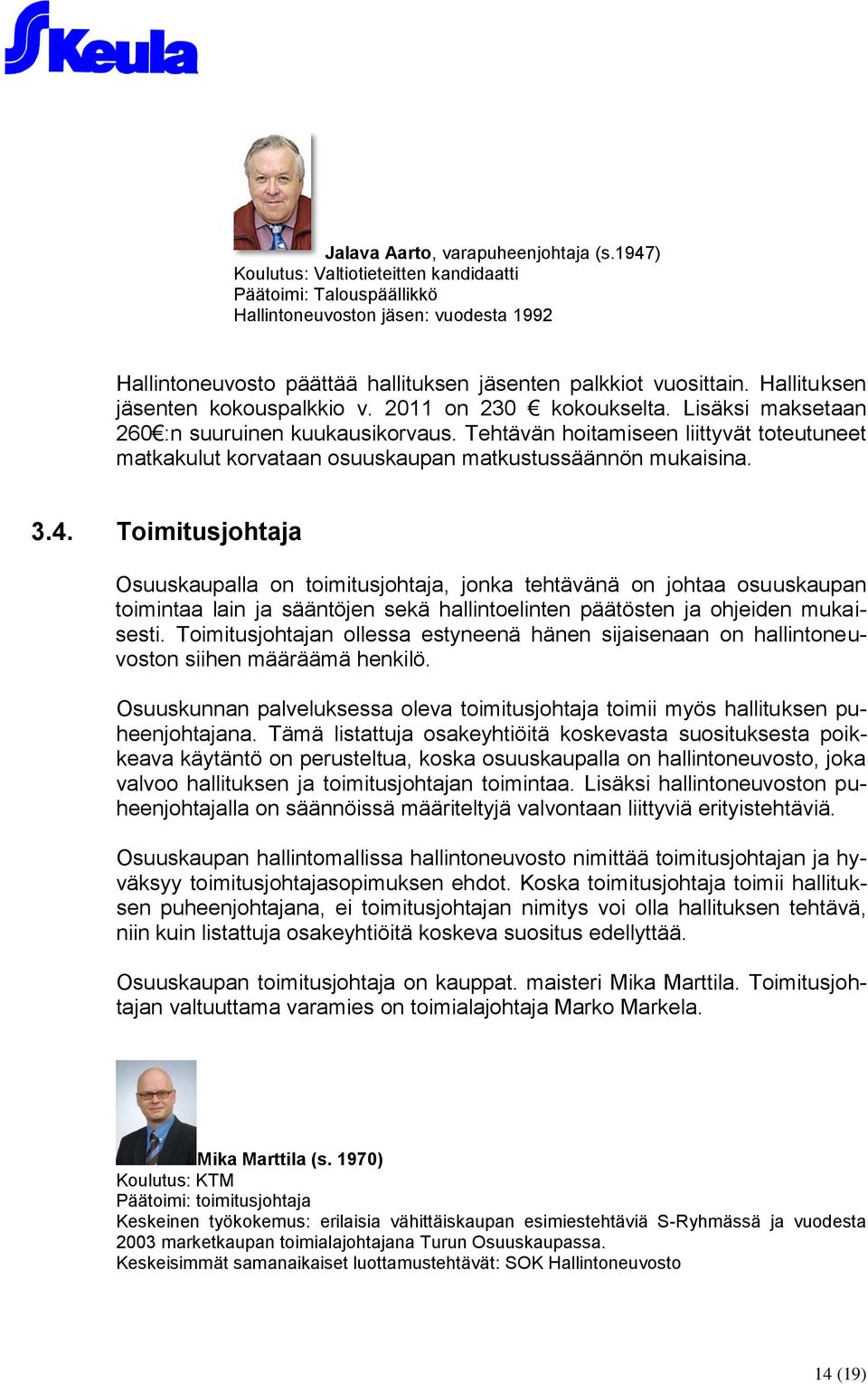 Hallituksen jäsenten kokouspalkkio v. 2011 on 230 kokoukselta. Lisäksi maksetaan 260 :n suuruinen kuukausikorvaus.