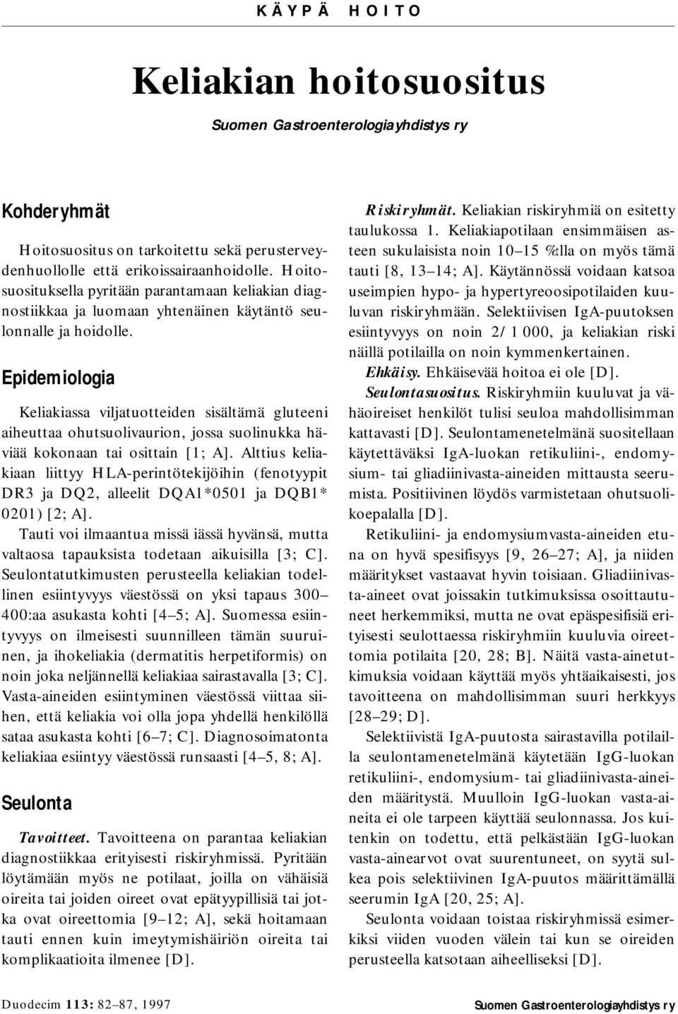 Epidemiologia Keliakiassa viljatuotteiden sisältämä gluteeni aiheuttaa ohutsuolivaurion, jossa suolinukka häviää kokonaan tai osittain [1; A].