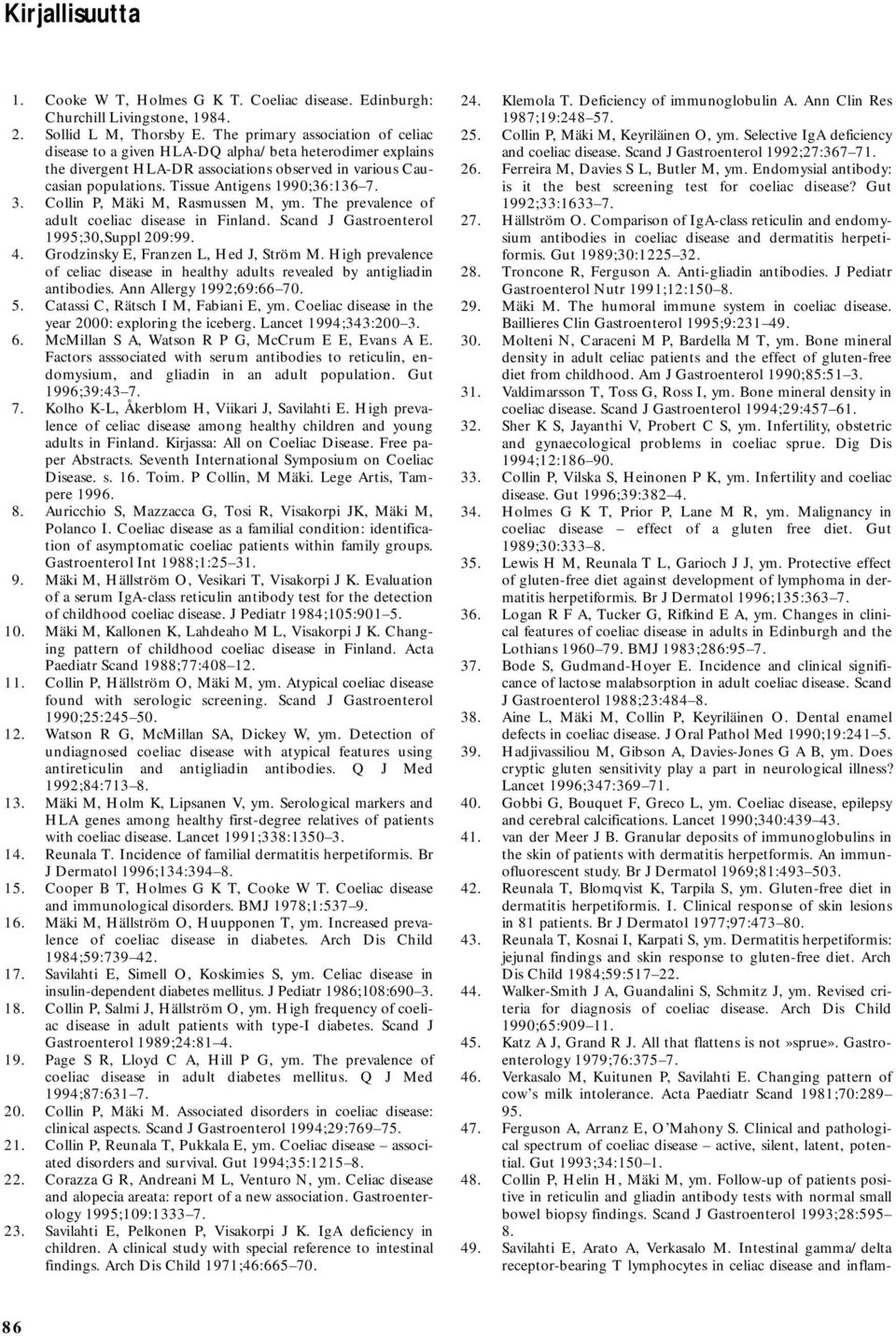 3. Collin P, Mäki M, Rasmussen M, ym. The prevalence of adult coeliac disease in Finland. Scand J Gastroenterol 1995;30,Suppl 209:99. 4. Grodzinsky E, Franzen L, Hed J, Ström M.