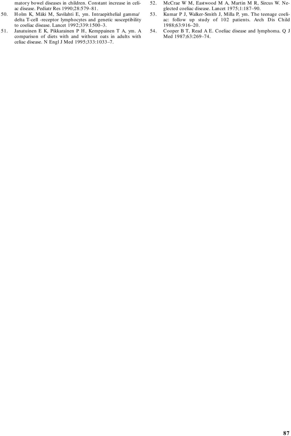 A comparison of diets with and without oats in adults with celiac disease. N Engl J Med 1995;333:1033 7. 52. McCrae W M, Eastwood M A, Martin M R, Sircus W. Neglected coeliac disease.