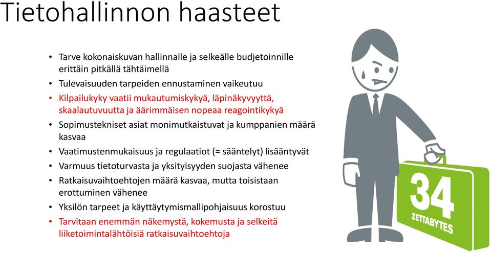 kasvaa Vaatimustenmukaisuus ja regulaatiot (= sääntelyt) lisääntyvät Varmuus tietoturvasta ja yksityisyyden suojasta vähenee Ratkaisuvaihtoehtojen määrä kasvaa, mutta