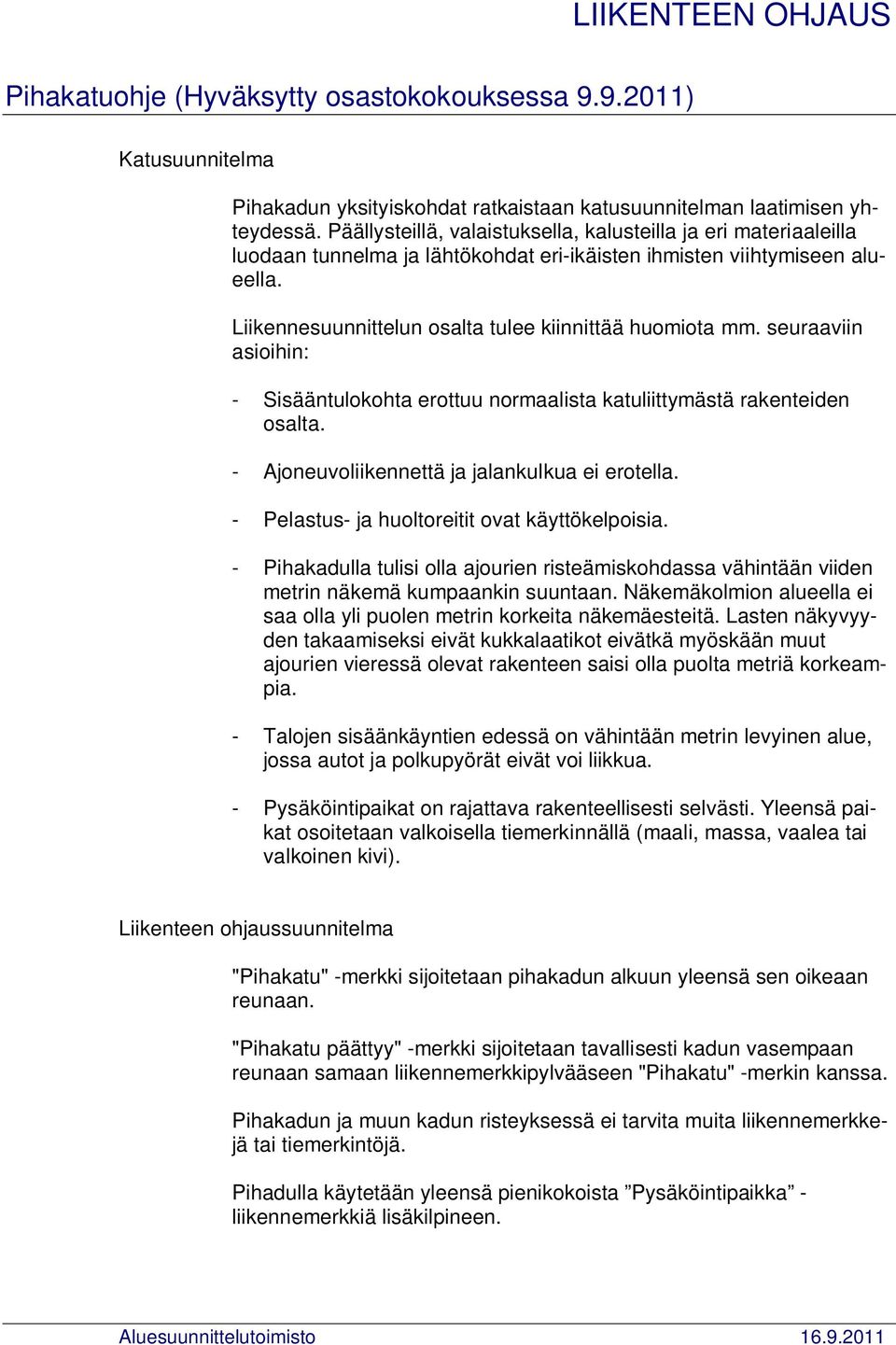 seuraaviin asioihin: - Sisääntulokohta erottuu normaalista katuliittymästä rakenteiden osalta. - Ajoneuvoliikennettä ja jalankulkua ei erotella. - Pelastus- ja huoltoreitit ovat käyttökelpoisia.