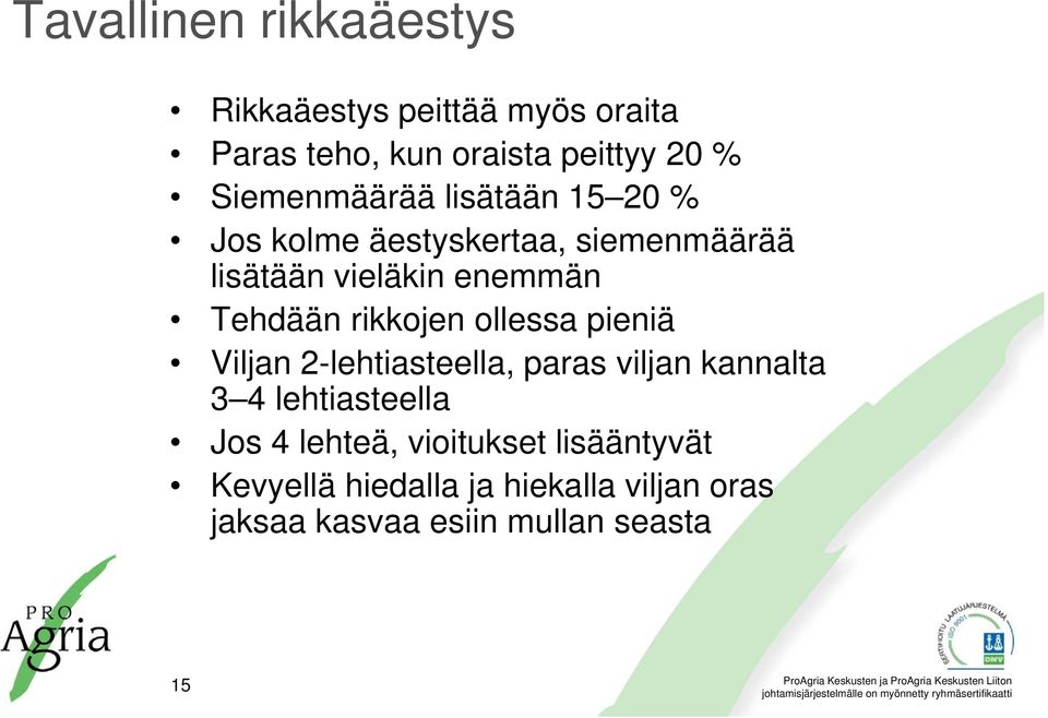 Tehdään rikkojen ollessa pieniä Viljan 2-lehtiasteella, paras viljan kannalta 3 4 lehtiasteella