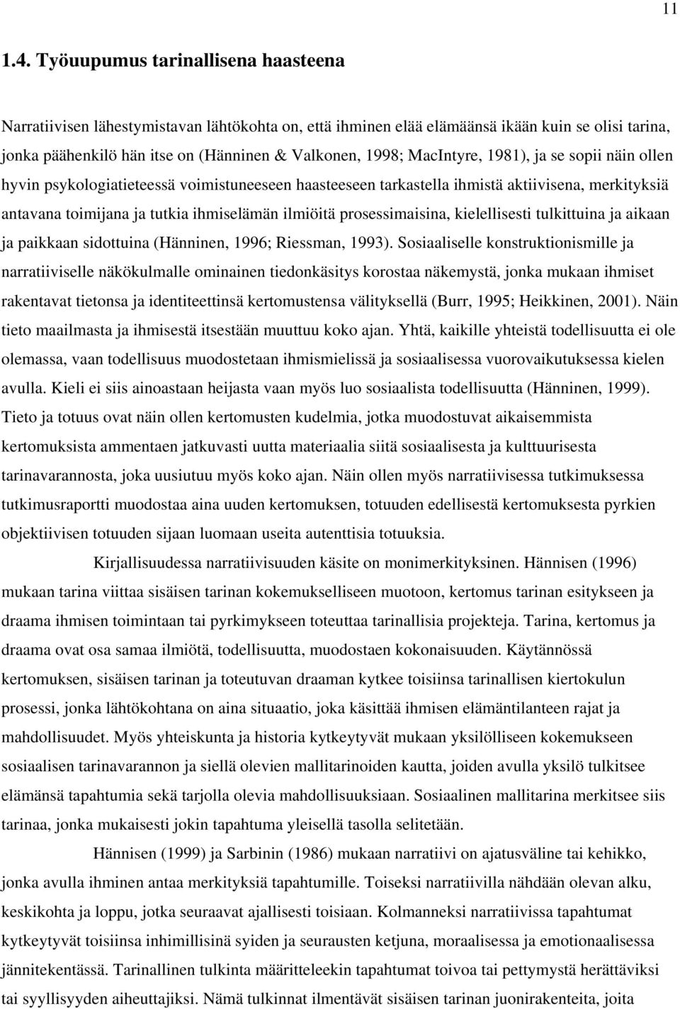 MacIntyre, 1981), ja se sopii näin ollen hyvin psykologiatieteessä voimistuneeseen haasteeseen tarkastella ihmistä aktiivisena, merkityksiä antavana toimijana ja tutkia ihmiselämän ilmiöitä
