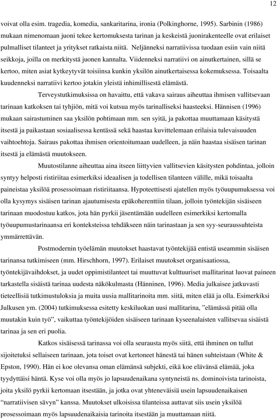 Neljänneksi narratiivissa tuodaan esiin vain niitä seikkoja, joilla on merkitystä juonen kannalta.