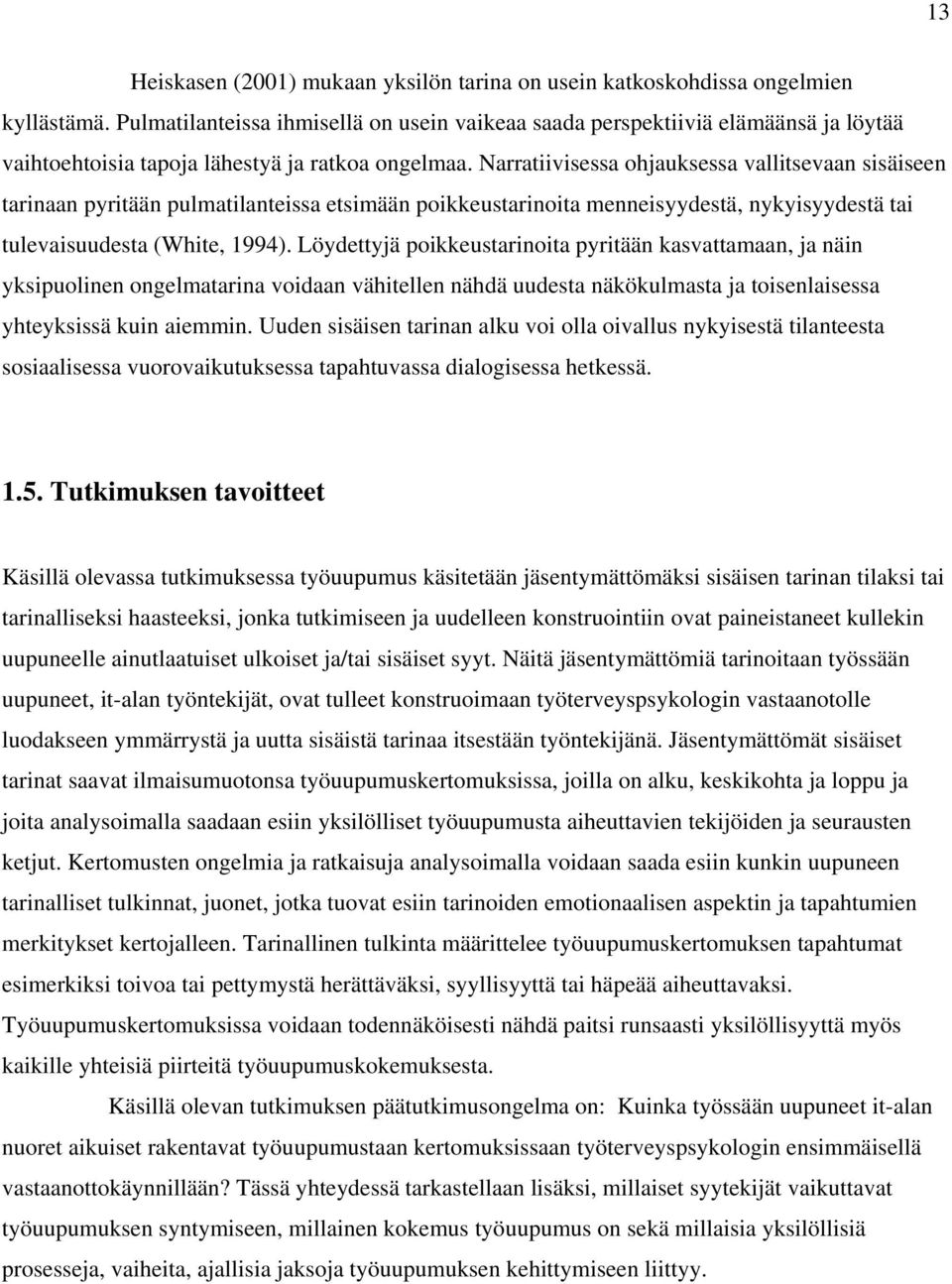 Narratiivisessa ohjauksessa vallitsevaan sisäiseen tarinaan pyritään pulmatilanteissa etsimään poikkeustarinoita menneisyydestä, nykyisyydestä tai tulevaisuudesta (White, 1994).